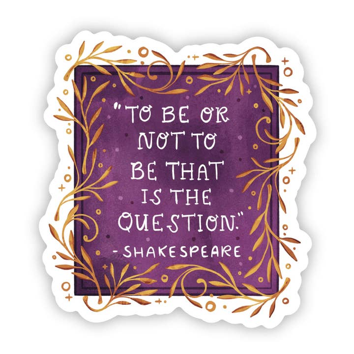 Big Moods - Wholesale Sticker - "To be, or not to be, that is the question" - Shakespeare0