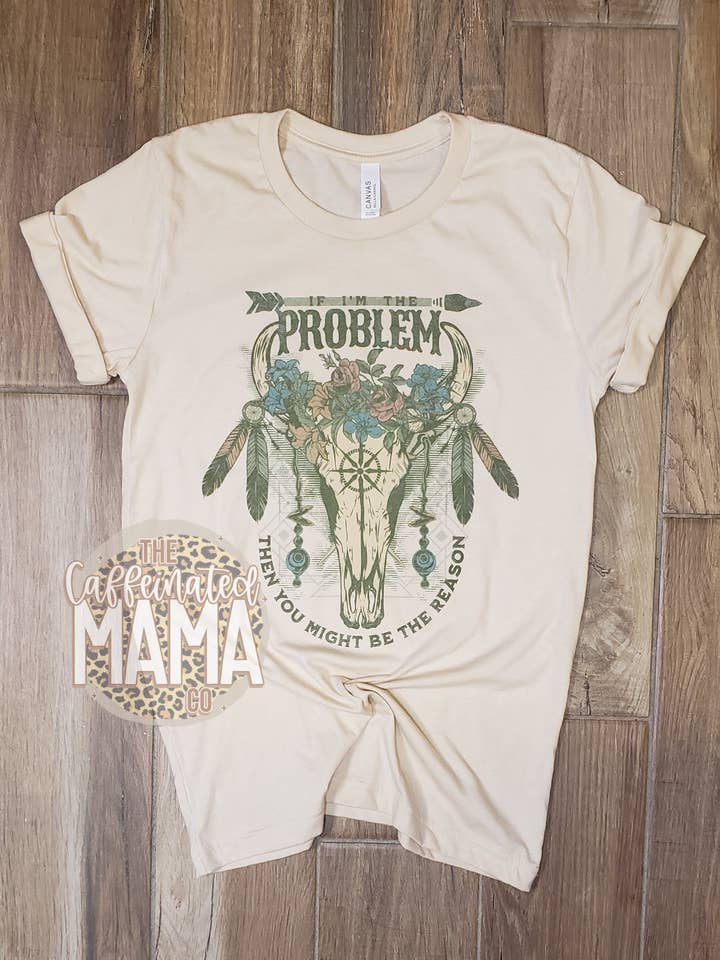 If I'm the Problem Shirt for wholesale by The Caffeinated Mama Co