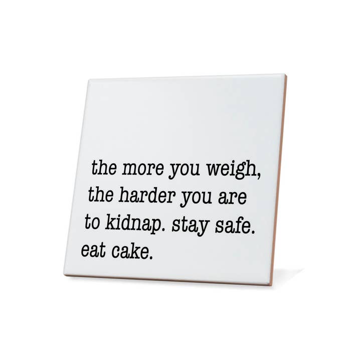 The more you weigh, the harder you are to kidnap. Stay safe. Eat cake. Quote Coaster for wholesale by American Brand Studio