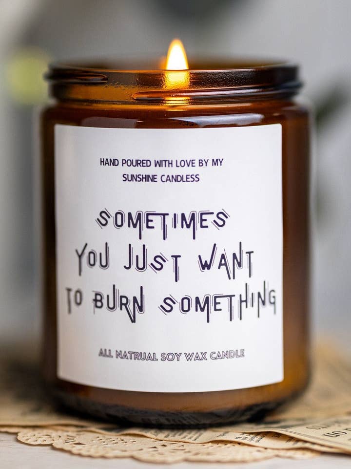 Sometimes you just want to burn something, Scented Soy Candl for wholesale by MySunshineCandless
