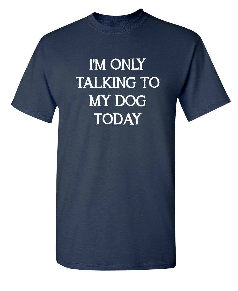 Feelin Good Tees - Wholesale Screen Printed T-Shirt - Unisex - I'm Only Talking To My Dog Today3