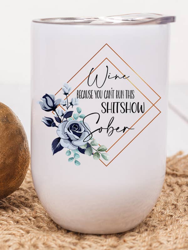 Wine Because You Can't Run This Shit Show Sober Wine Tumbler for wholesale by Cali Boutique Wholesale