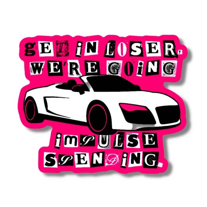 Get In Loser Impulse Spending - 3" Funny Vinyl Sticker for wholesale by Imperfect Inspiration