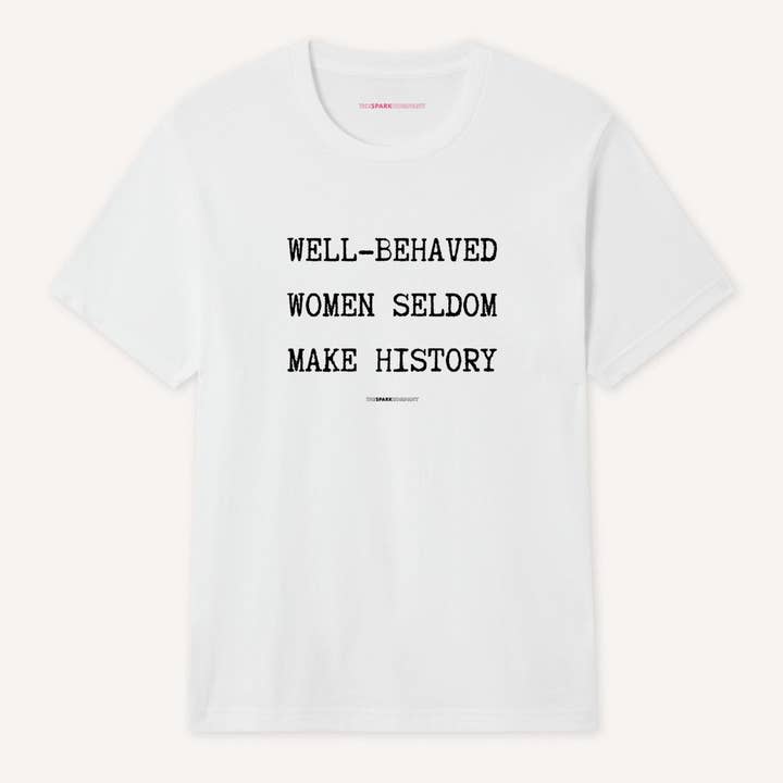 Well Behaved Women Seldom Make History T-Shirt for wholesale by The Spark Company