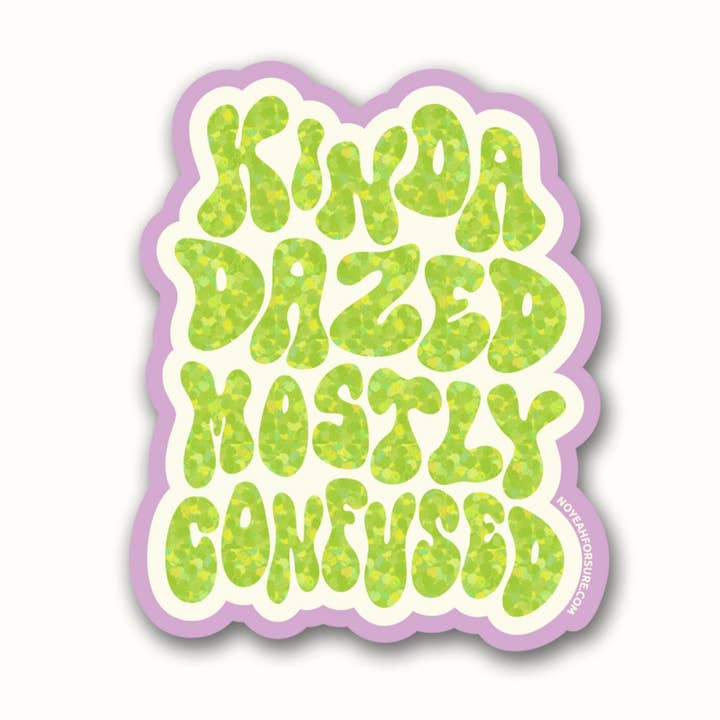 Kinda Dazed Mostly Confused Glitter Sticker for wholesale by No Yeah For Sure