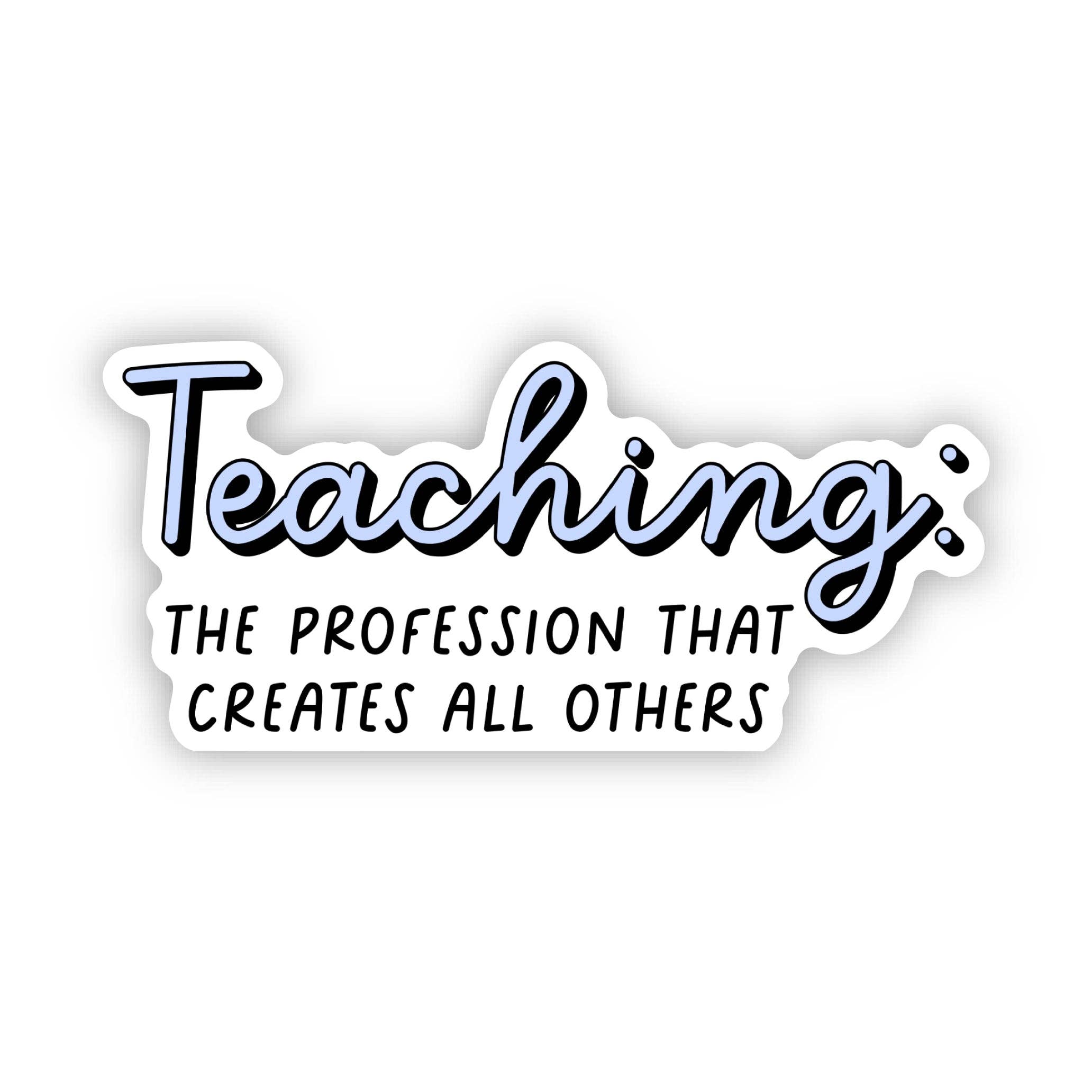 Big Moods - Wholesale Sticker - Teaching: The Profession That Creates All Others Sticker1