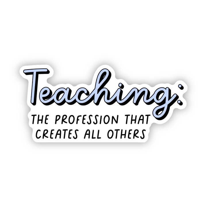 Big Moods - Wholesale Sticker - Teaching: The Profession That Creates All Others Sticker1