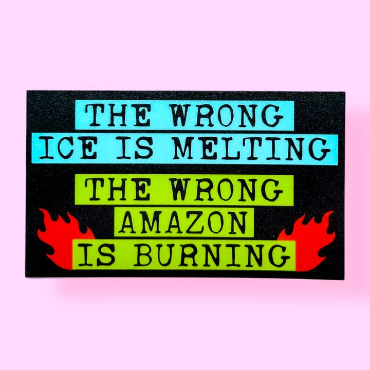 The Wrong ICE is Melting The Wrong Amazon is Burning Sticker for wholesale by The Hissin' Kitten