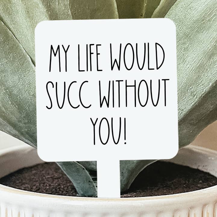 My Life Would Succ Without You Plant Marker for wholesale by Knotty Design Co.
