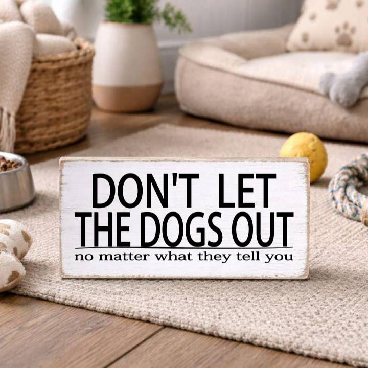 DON'T LET THE DOGS OUT NO MATTER WHAT THEY TELL YOU for wholesale by Dudley's Cottage & Gifts