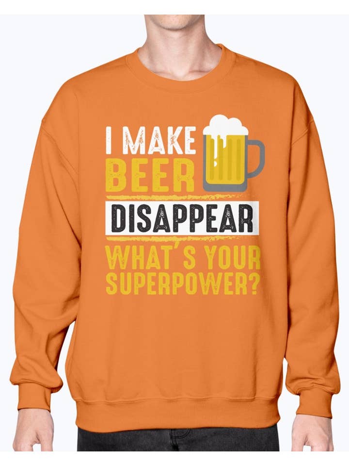 tshirt unlimited - Wholesale Graphic sweatshirt – Unisex - I Make Beer Disappear Whats Your Super Power - Beer - Sweatshirt - Crew2