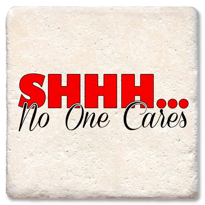 Shhh no one cares coaster for wholesale by Tipsy Coasters & Gifts