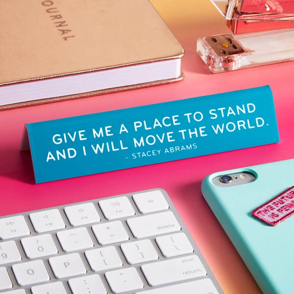 THE FOUND - Wholesale Desk/Tabletop Sign - Stacey Abrams Quote "Give Me A Place to Stand..." Desk Sign1