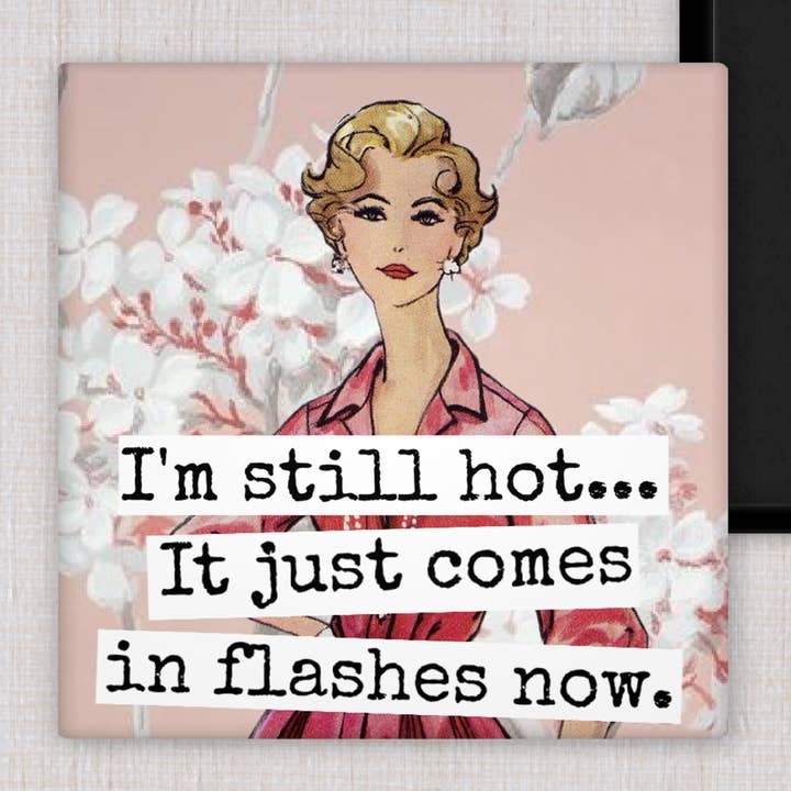 MAGNET. I'm Still Hot... It Just Comes In Flashes Now. for wholesale by Raven's Rest Studio