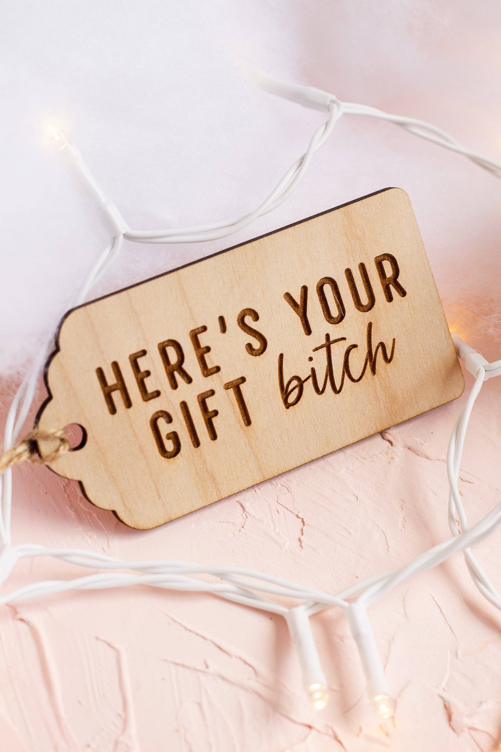 The Print Pantry - Wholesale Gift Tag - "Here's Your Gift Bitch" Wooden Gift Tag5