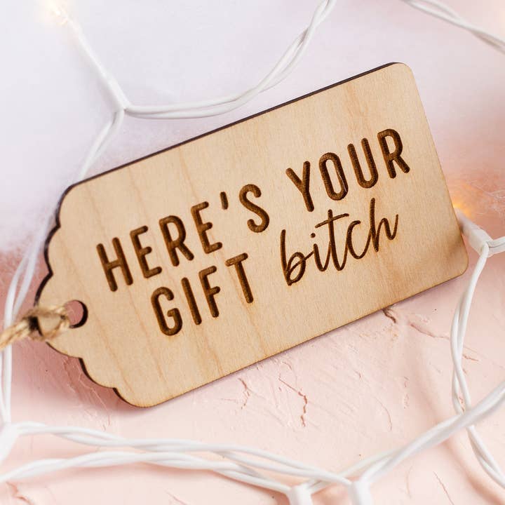 The Print Pantry - Wholesale Gift Tag - "Here's Your Gift Bitch" Wooden Gift Tag5