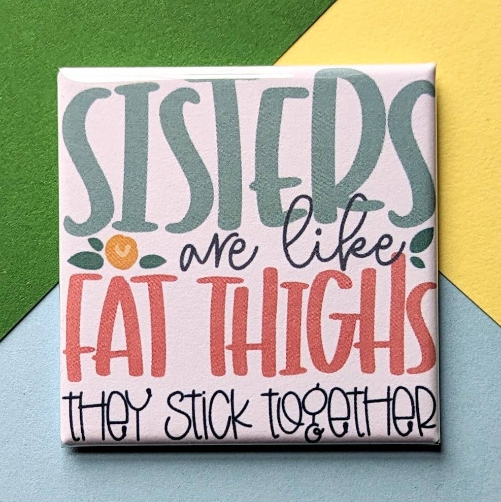 Stuck Together Magnets - Wholesale Magnet - Happy Little Magnet - Sisters Are Like Fat Thighs
