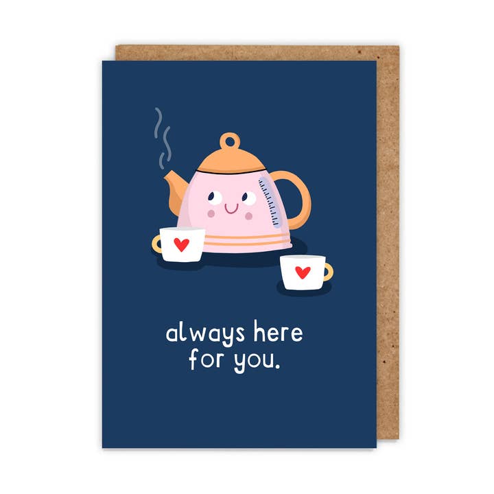 Always here for you. Cute kettle friend encouragement Card for wholesale by Zoe Spry