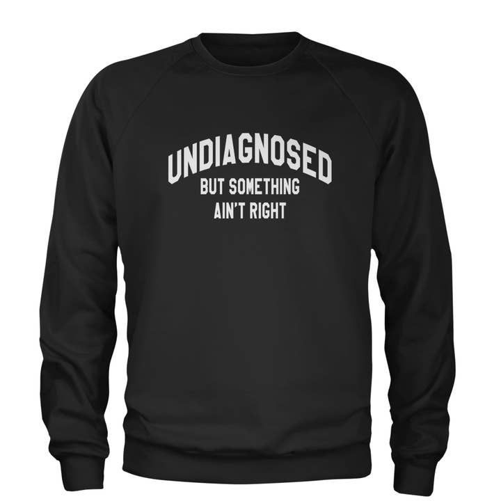 Undiagnosed But Something Ain't Right Adult Crewneck Sweatshirt for wholesale by Expression Tees