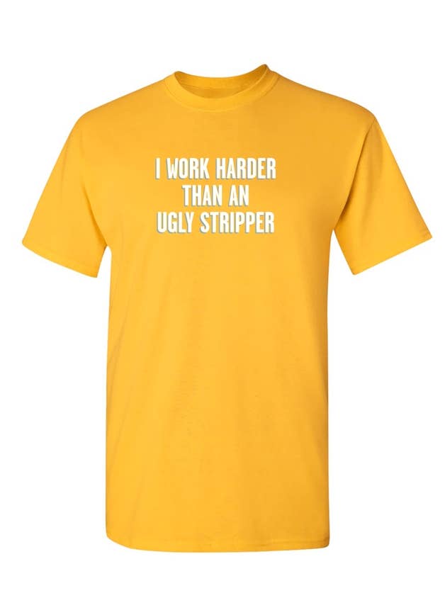 Feelin Good Tees - Wholesale Screen Printed T-Shirt - Unisex - I Work Harder Than An Ugly Stripper3