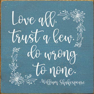 SAWDUST CITY - Wholesale Sign - Love All, Trust A Few, Do Wrong To None William Shakespeare