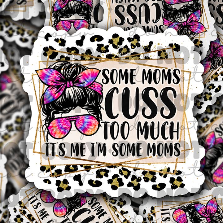 Some Moms Cuss too much Die cut sticker 3-5 Business Day TAT for wholesale by It's Transfer Time