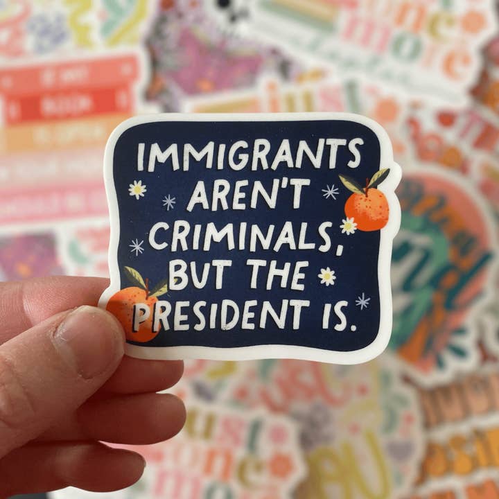 PartyHappier - Wholesale Phone & Laptop Stickers - Immigrants Aren't Criminals But Our President Is Sticker4