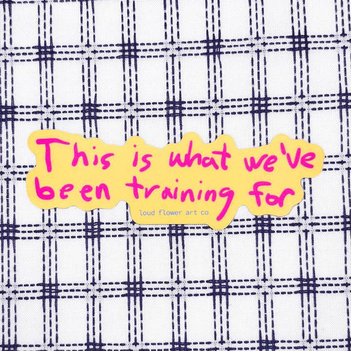 This is What We've Been Training For Sticker for wholesale by Loud Flower Art Co