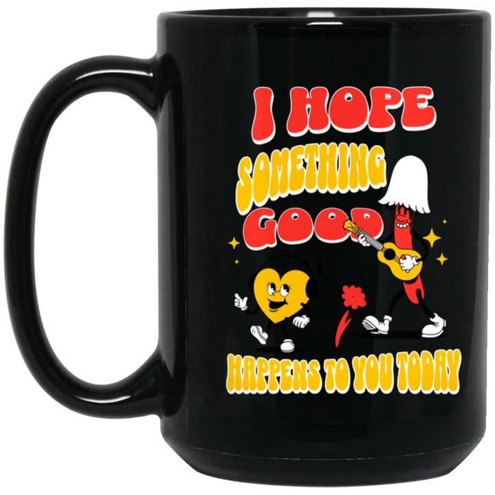 I hope Something Good Happens 15 oz White Coffee Mug for wholesale by The Hoodie Shoppe