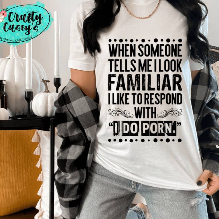 When Someone Tells Me I Look Familiar I Like To Respong With I Do Porn for wholesale by Crafty Casey's Wholesale