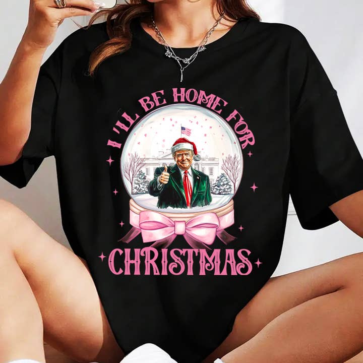LaLaSista - Wholesale Screen Printed T-Shirt - Women's - I'LL BE HOME FOR CHRISTMAS TRUMP CHRISMAS GRAPHIC T SHIRT