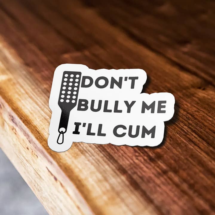 Sticker Bull - Wholesale Sticker - Don't Bully Me I'll Cum Funny BDSM Sticker, Waterproof Vinyl1