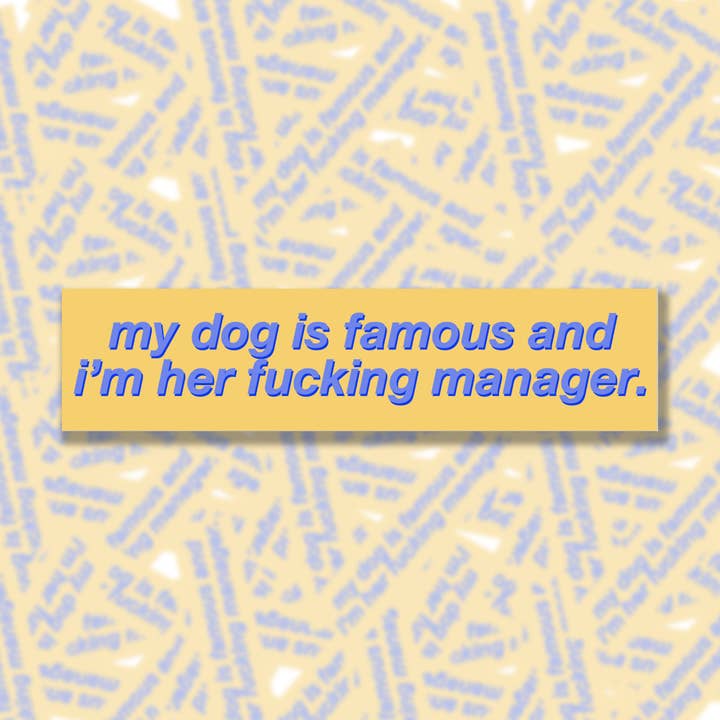 My Dog Is Famous and I'm Her Manager Bumper Sticker (Clearance) for wholesale by BOBBYK