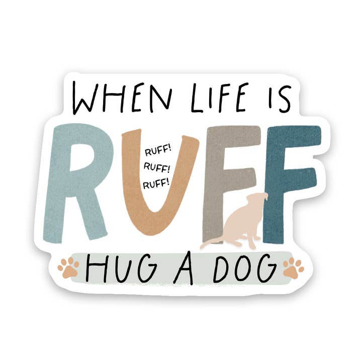Dog When Life Is Ruff Hug A Dog Sticker for wholesale by Scenic Route Design Co.