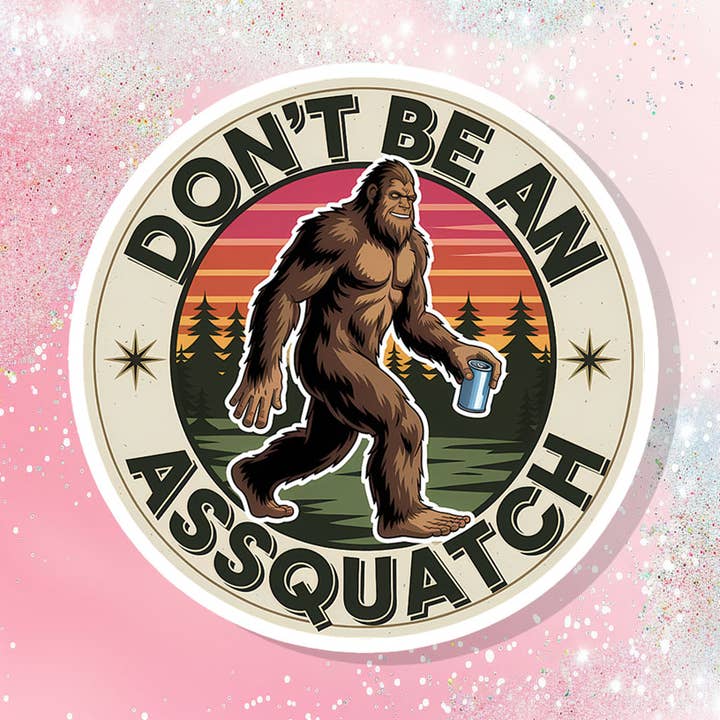 Don't Be An Assquatch Vinyl Sticker Bigfoot Funny Sarcasm for wholesale by Bella Custom Printing