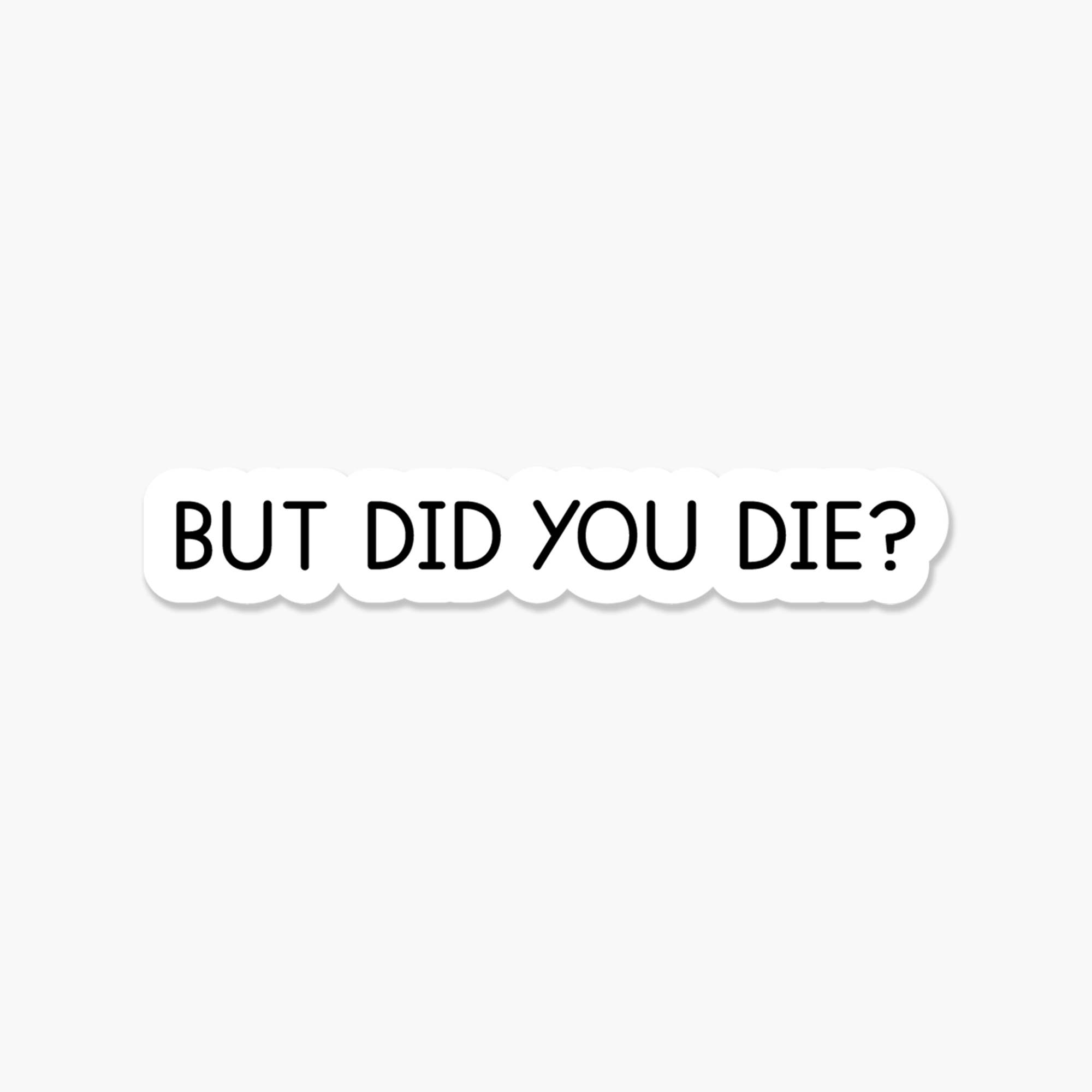 Footnotes - Wholesale Sticker - But did you die? 3.25 x 2 in - Everyday Sticker