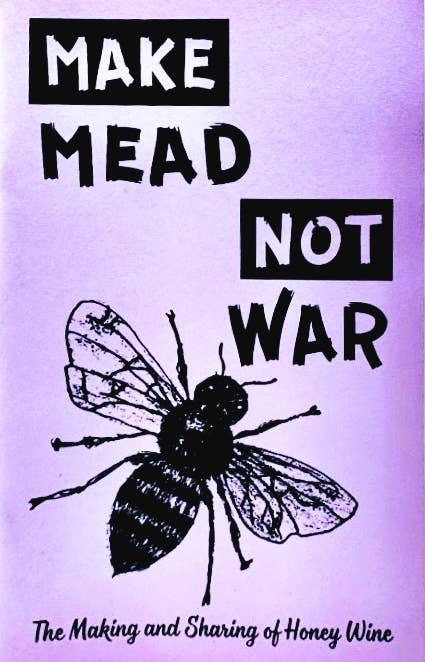 Microcosm Publishing & Distribution - Wholesale Crafts, Hobbies & DIY Book - Make Mead, Not War: Making & Sharing Honey Wine (Zine)1