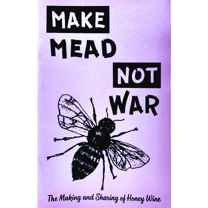 Microcosm Publishing & Distribution - Wholesale Crafts, Hobbies & DIY Book - Make Mead, Not War: Making & Sharing Honey Wine (Zine)1