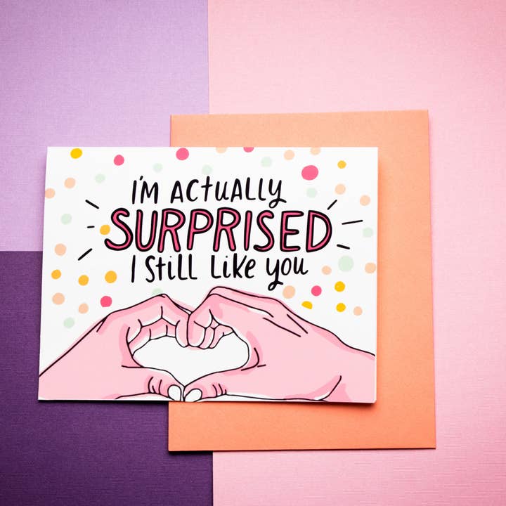 I'm actually SURPRISED that I still like you. for wholesale by Paisley Paper Co.