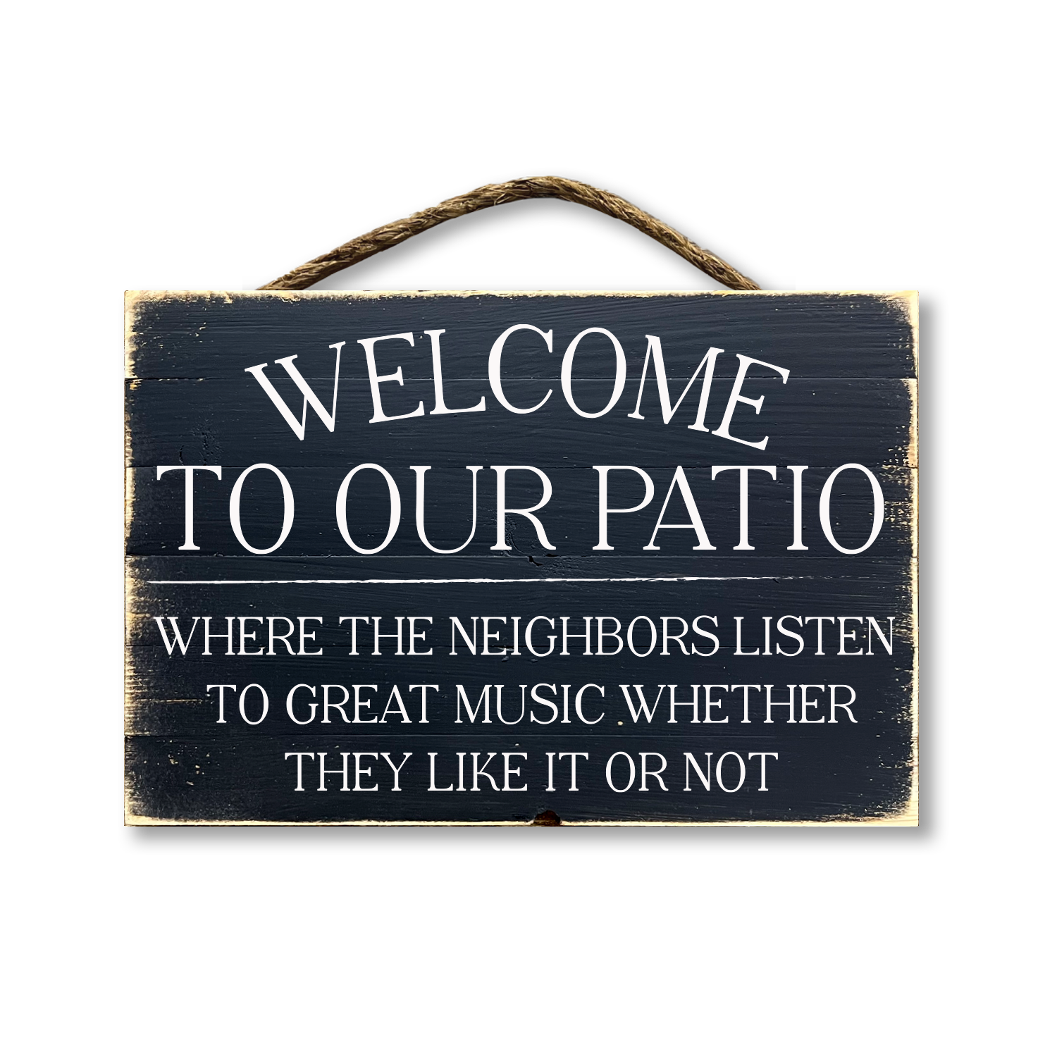 Jarmz Designs - Wholesale Sign - Welcome To Our Patio Where The Neighbors Listen To Great Music...1