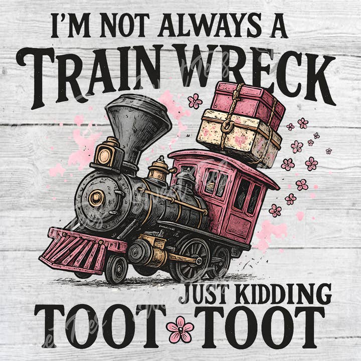 I'm Not Always a Train Wreck Toot Toot Sublimation Transfer for wholesale by Sweet Tees