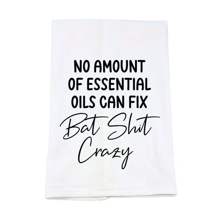 Essential Oils Can Fix Bat Shit Crazy Funny Tea Towels for wholesale by Home Accents By Driftless