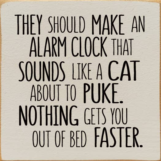 SAWDUST CITY - Wholesale Sign - They should make an alarm clock that sounds like a cat..4