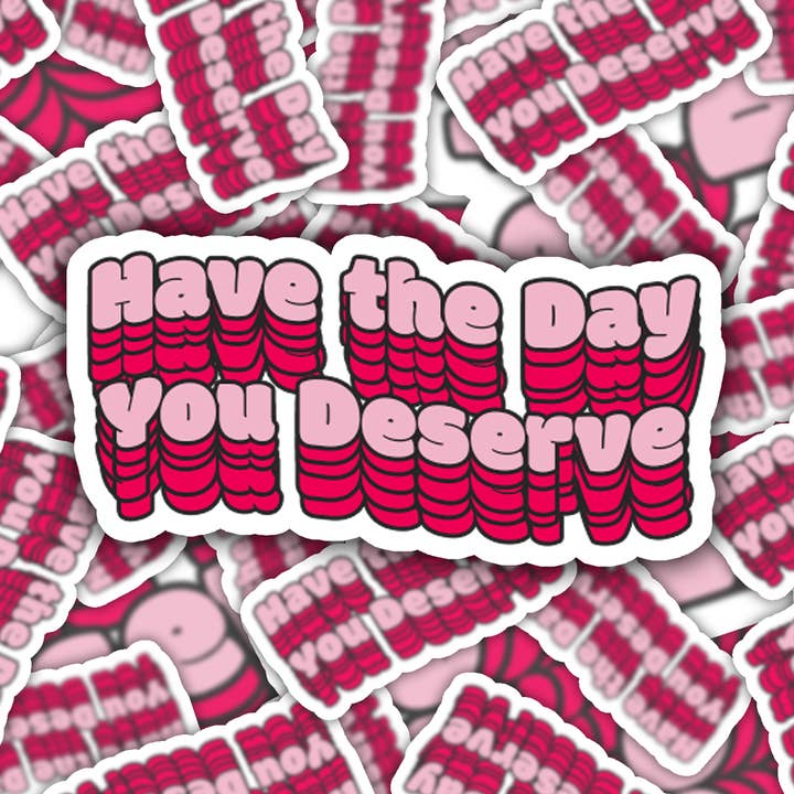 Crimson and Clover Studio - Wholesale Sticker - Have the Day You Deserve Sticker0