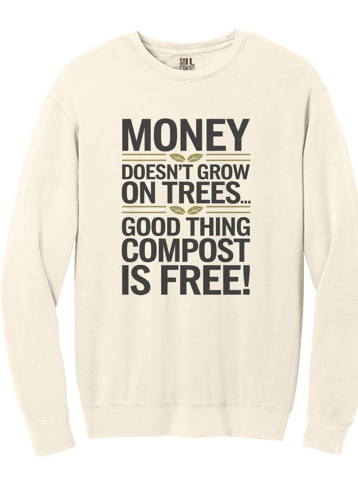 Money Doesn't Grow On Trees Good Thing Compost Sweatshirt for wholesale by Soil Comforts