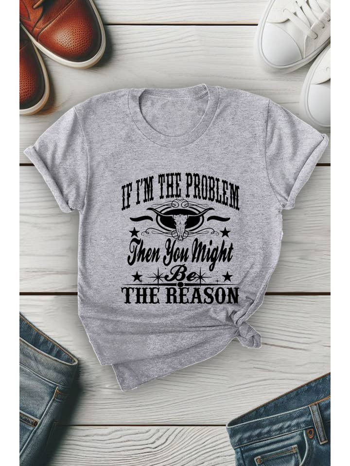 Top Avenue - Wholesale Screen Printed T-Shirt - Women's - If Im The Problem Then You Might Be The Reason, Unisex Round Neck T-Shirt10