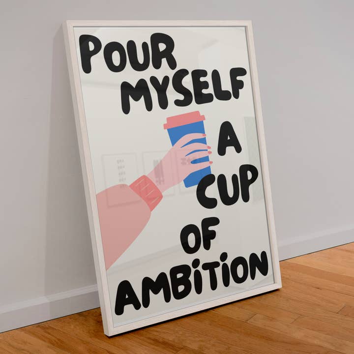 Blue Iris Designs Co - Vendita all'ingrosso Stampa artistica - Stampa « Pour Myself A Cup Of Ambition »0