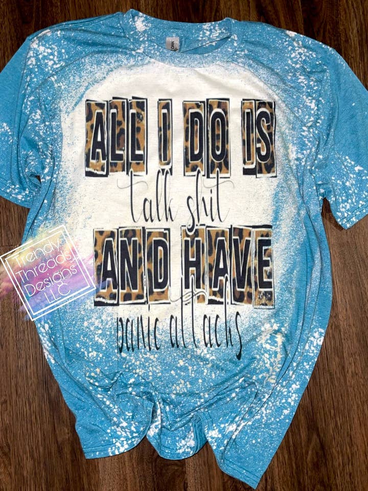 All I do is talk shit and have panic attacks shirt for wholesale by Trendy Threads Designs LLC