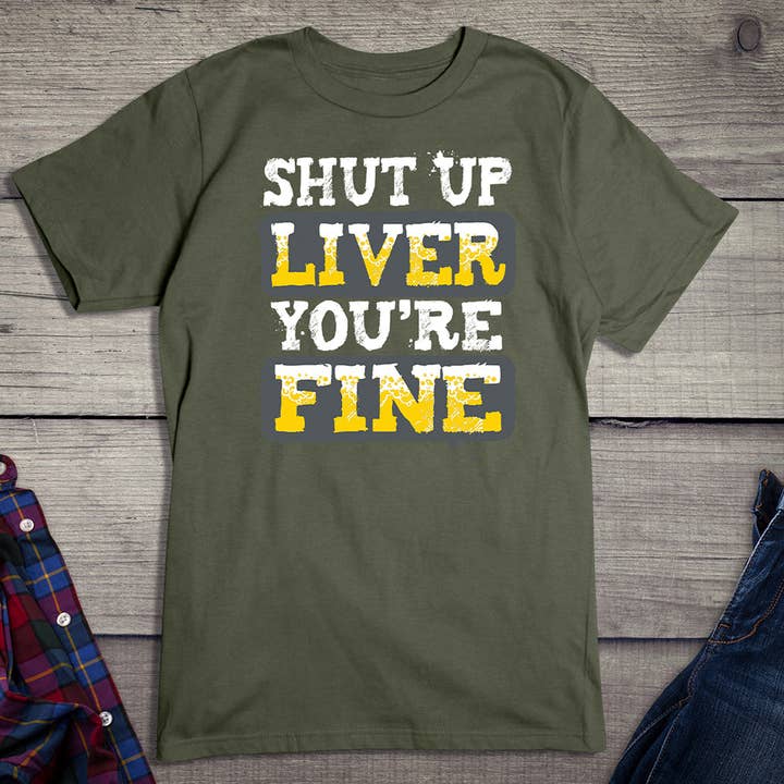 Artopia - Wholesale Screen Printed T-Shirt - Unisex - Shut Up Liver You're Fine T-Shirt3