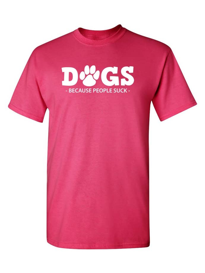 Feelin Good Tees - Wholesale Screen Printed T-Shirt - Unisex - Dogs Because People Suck7